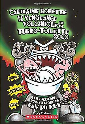 Capitaine Bobette et la vengeance volcanique de la turbo-toilette 2000 by Dav Pilkey, Dav Pilkey