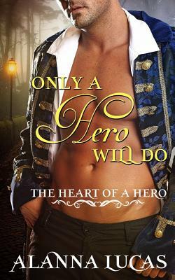 Only a Hero Will Do by Alanna Lucas