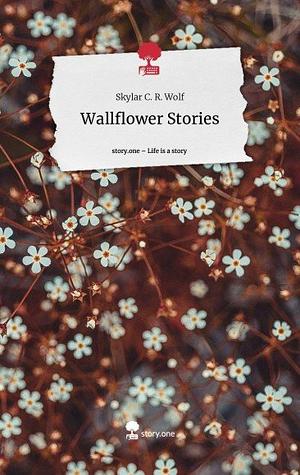 Wallflower Stories. Life is a Story -story.one by Skylar C. R. Wolf