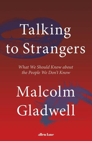 Talking to Strangers: What We Should Know About the People We Don't Know by Malcolm Gladwell