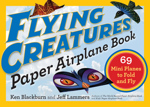 Flying Creatures Paper Airplane Book: 69 Mini Planes to Fold and Fly by Jeff Lammers, Ken Blackburn