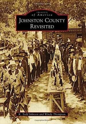 Johnston County Revisited by Windy Thompson, K. Todd Johnson