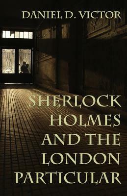 Sherlock Holmes and The London Particular by Daniel D. Victor