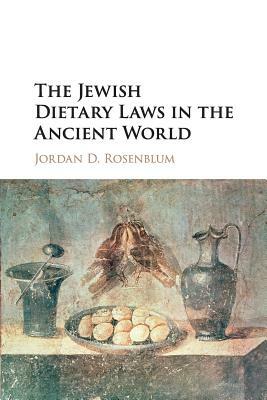 The Jewish Dietary Laws in the Ancient World by Jordan D. Rosenblum