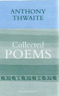 Collected Poems by Anthony Thwaite