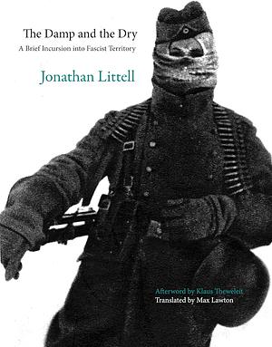 The Damp and the Dry: A Brief Incursion into Fascist Territory by Jonathan Littell