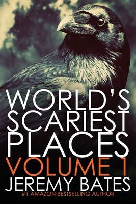 World's Scariest Places: Volume 1 by Jeremy Bates