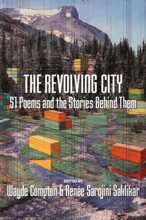 The Revolving City: 51 Poems and the Stories Behind Them by Wayde Compton, Renée Sarojini Saklikar