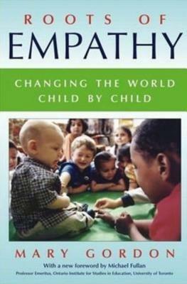 Roots of Empathy: Changing the World, Child by Child by Mary Gordon