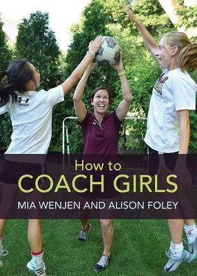 How to Coach Girls by Mia Wenjen, Alison Foley