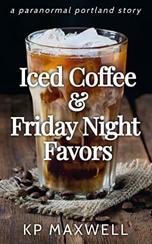 Iced Coffee & Friday Night Favors by K.P. Maxwell