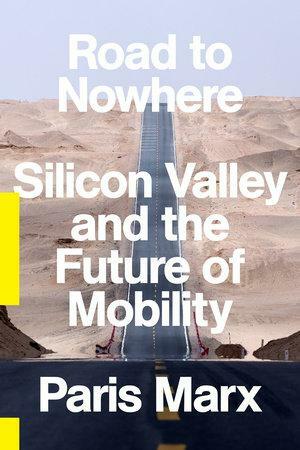 Road to Nowhere: Silicon Valley and the Future of Mobility by Paris Marx