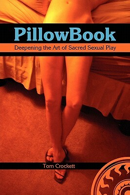 PillowBook: Deepening the Art of Sacred Sexual Play by Tom Crockett