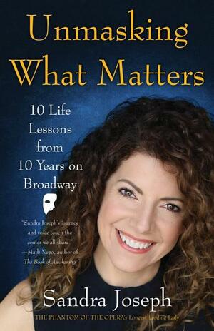 Unmasking What Matters: 10 Life Lessons From 10 Years on Broadway by Sandra Joseph