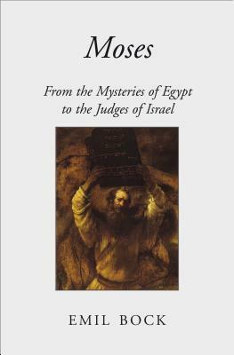 Moses: From the Mysteries of Egypt to the Judges of Israel by Emil Bock