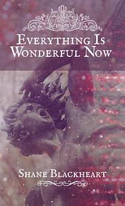 Everything is Wonderful Now by Shane Blackheart