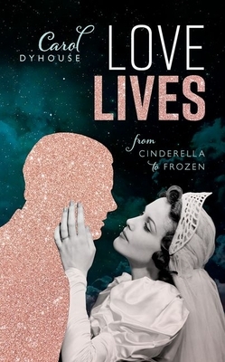 Love Lives: From Cinderella to Frozen by Carol Dyhouse