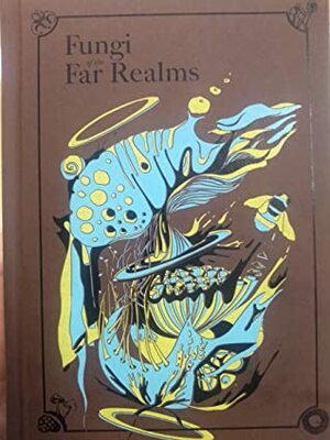 Fungi of the Far Realms by Alex Clements, Shuyi Zhang