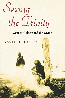 Sexing the Trinity: Gender, Culture and the Divine by Gavin D'Costa
