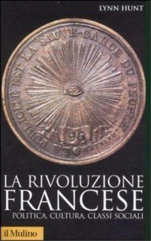 La Rivoluzione Francese: Politica, cultura, classi sociali by Lynn Hunt