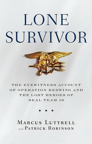 Lone Survivor: The Eyewitness Account of Operation Redwing and the Lost Heroes of SEAL Team 10 by Patrick Robinson, Marcus Luttrell