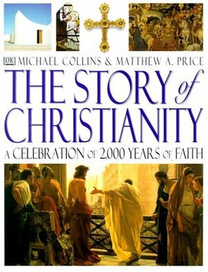 The Story of Christianity: A Celebration of 2000 Years of Faith by Matthew Price, Michael Collins