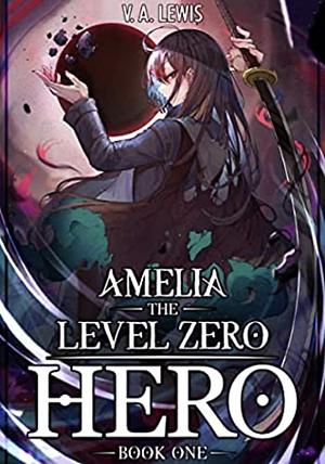 Amelia the Level Zero Hero by V.A. Lewis
