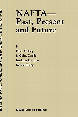 NAFTA -- Past, Present and Future by Enrique Lazcano, P. Coffey, J. Colin Dodds