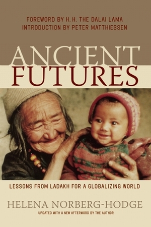 Ancient Futures: Lessons from Ladakh for a Globalizing World by Peter Matthiessen, Helena Norberg-Hodge, Dalai Lama XIV