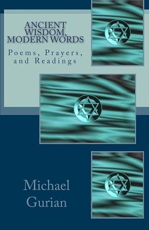 Ancient Wisdom, Modern Words: Poems, Prayers, and Readings by Michael Gurian