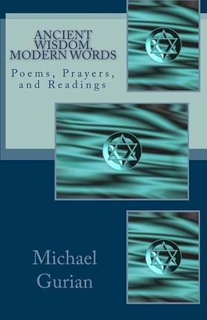 Ancient Wisdom, Modern Words: Poems, Prayers, and Readings by Michael Gurian