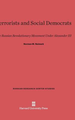 Terrorists And Social Democrats: The Russian Revolutionary Movement Under Alexander Iii by Norman M. Naimark