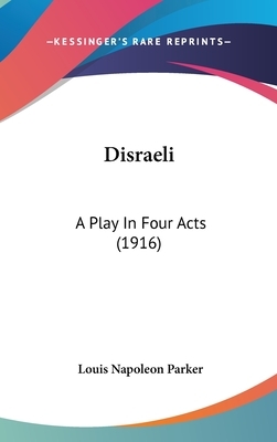 Disraeli: A Play In Four Acts (1916) by Louis Napoleon Parker