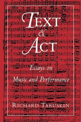 Text and Act: Essays on Music and Performance by Richard Taruskin