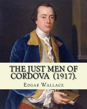 The Just Men of Cordova (1917). By: Edgar Wallace: Four Just Men series by Edgar Wallace