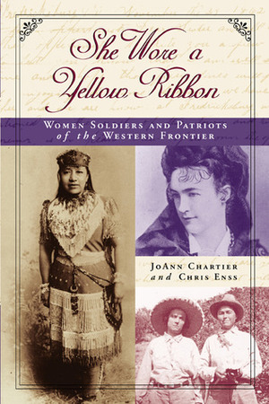 She Wore a Yellow Ribbon: Women Soldiers and Patriots of the Western Frontier by Chris Enss, JoAnn Chartier