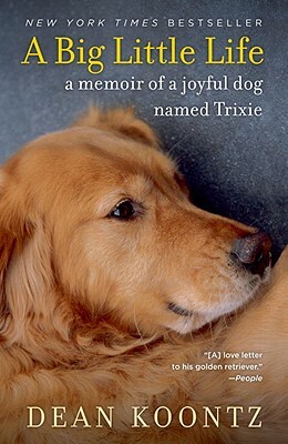 A Big Little Life: A Memoir of a Joyful Dog Named Trixie by Dean Koontz