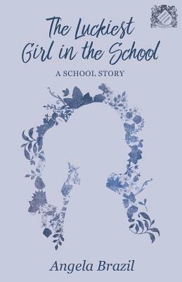 The Luckiest Girl in the School - A School Story by Angela Brazil