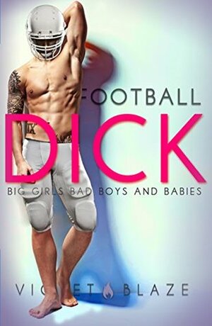 Football Dick (Big Girls, Bad Boys, and Babies, #1) by Violet Blaze