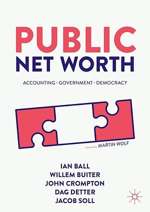 Public Net Worth: Accounting – Government - Democracy by Willem Buiter, John Crompton, Dag Detter, Jacob Soll, Ian Ball