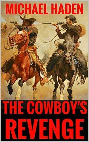 The Cowboy's Revenge: The Law of the Lawless: The United States Marshal: A Western Adventure (The Country Western Cowboy Series Book 4) by Michael Haden