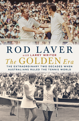 The Golden Era: The Extraordinary Two Decades When Australians Ruled the Tennis World by Rod Laver, Larry Writer