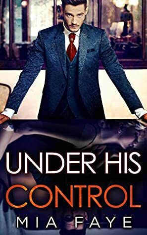 Under His Control: An Enemies to Lovers Romance by Mia Faye