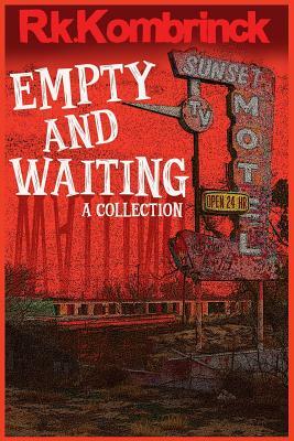 Empty and Waiting: A Collection by R.k. Kombrinck