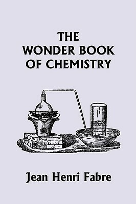 The Wonder Book of Chemistry (Yesterday's Classics) by Jean Henri Fabre