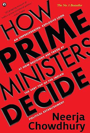 How Prime Ministers Decide by Neerja Chowdhury, Neerja Chowdhury