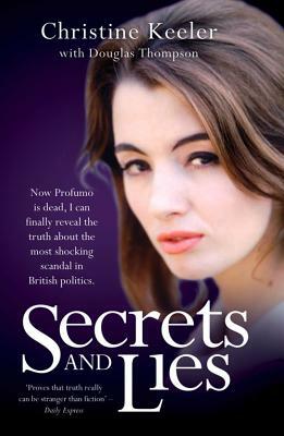 Secrets and Lies: Now Profumo Is Dead, I Can Finally Reveal the Truth about the Most Shocking Scandal in British Politics. by Douglas Thompson, Christine Keeler