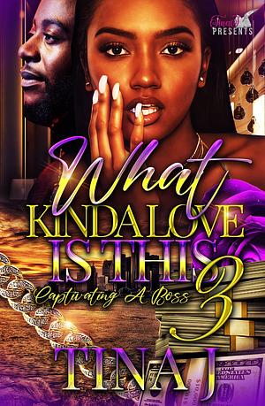 What Kinda Love Is This 3: Captivating a Boss by Tina J, Tina J