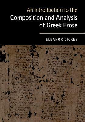 An Introduction to the Composition and Analysis of Greek Prose by Eleanor Dickey