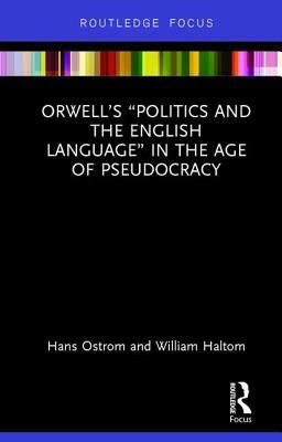 Orwell's "Politics and the English Language" in the Age of Pseudocracy by William Haltom, Hans Ostrom